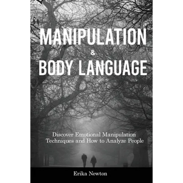 Manipulation and Body Language: Discover Emotional Manipulation Techniques and How to Analyze People