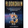 Blockchain: Uncovering Blockchain Technology, Cryptocurrencies, Bitcoin and the Future of Money: Blockchain and Cryptocurrency Exposed