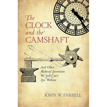 Clock and the Camshaft: And Other Medieval Inventions We Still Can't Live Without