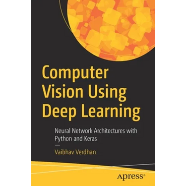Computer Vision Using Deep Learning: Neural Network Architectures with Python and Keras