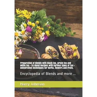 Preparation of Blends with black tea, green tea and white tea + 20 Blend Recipes with various types of Tea + Dehydration techniques for herbs, flowers