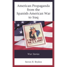 American Propaganda from the Spanish-American War to Iraq: War Stories