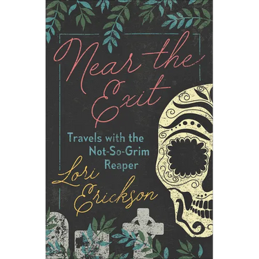 Near the Exit: Travels with the Not-So-Grim Reaper