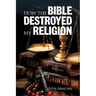How The Bible Destroyed My Religion