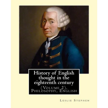 History of English thought in the eighteenth century. By: Leslie Stephen: (Volume 2). Philosophy, English