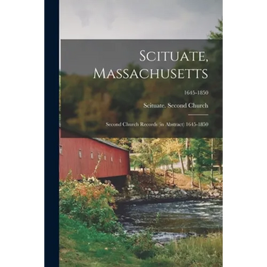 Scituate, Massachusetts: Second Church Records (in Abstract) 1645-1850; 1645-1850