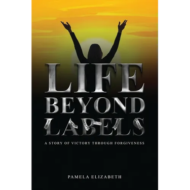 Life Beyond Labels: A Story of Victory through Forgiveness
