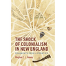 The Shock of Colonialism in New England: Fragments from a Frontier
