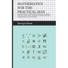Mathematics for the Practical Man;Explaining Simply and Quickly all the Elements of Algebra, Geometry, Trigonometry, Logarithms, Coordinate Geometry,