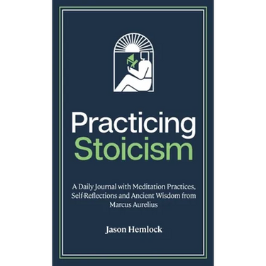 Practicing Stoicism: A Daily Journal with Meditation Practices, Self-Reflections and Ancient Wisdom from Marcus Aurelius