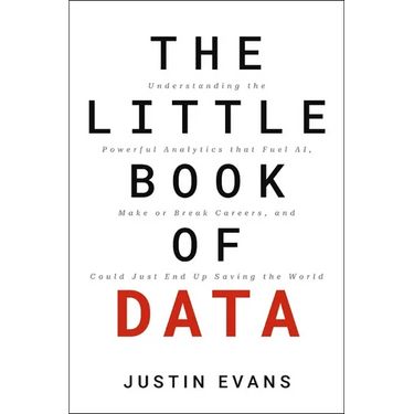 The Little Book of Data: Understanding the Powerful Analytics That Fuel Ai, Make or Break Careers, and Could Just End Up Saving the World