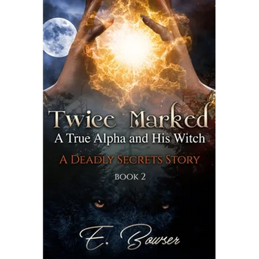 Twice Marked A True Alpha and His Witch Book 2 A Deadly Secrets Story