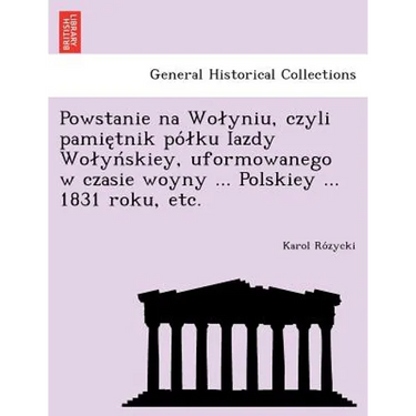 Powstanie na Wolyniu, czyli pamiętnik pólku Iazdy Wolyńskiey, uformowanego w czasie woyny ... Polskiey ... 1831 roku, etc.