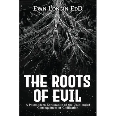 The Roots of Evil: A Postmodern Exploration of the Unintended Consequences of Civilization