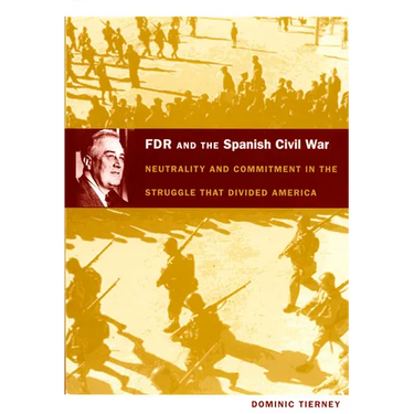 FDR and the Spanish Civil War: Neutrality and Commitment in the Struggle that Divided America