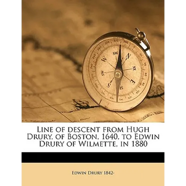 Line of Descent from Hugh Drury, of Boston, 1640, to Edwin Drury of Wilmette, in 1880