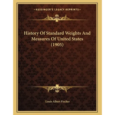 History Of Standard Weights And Measures Of United States (1905)