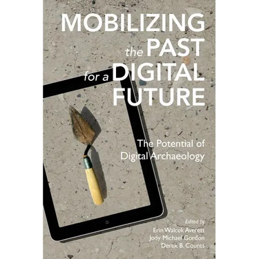 Mobilizing the Past for a Digital Future: The Potential of Digital Archaeology