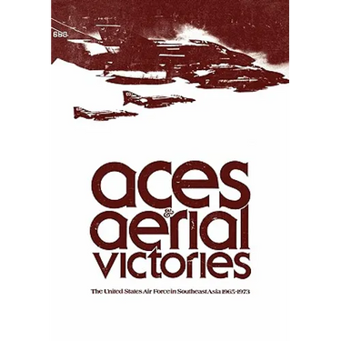 Aces and Aerial Victories: The United States Air Force in Southeast Asia, 1965-1973