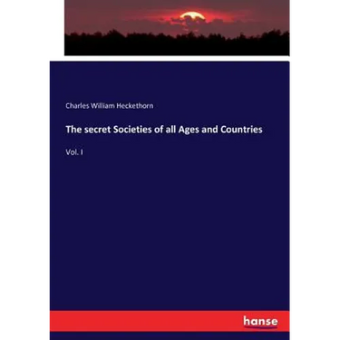 The secret Societies of all Ages and Countries: Vol. I