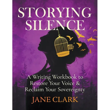 Storying Silence: A Writing Workbook to Restore Your Voice & Reclaim Your Sovereignty: A Writing Workbook to Restore Your Voice