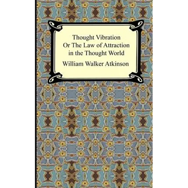 Thought Vibration, or The Law of Attraction in the Thought World