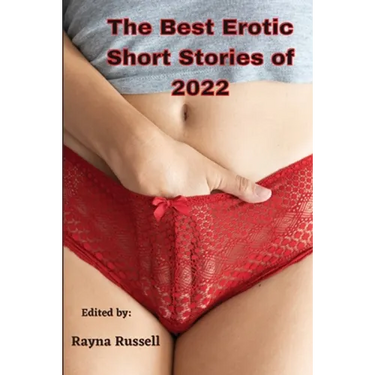 The Best Erotic Short Stories of 2022: Explicit adult erotica featuring first times, threesomes, rough sex, anal sex, role-play, gang bangs, lesbian s