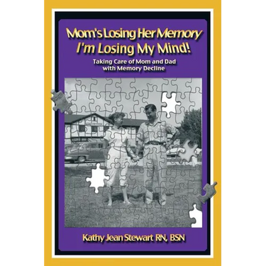 Mom's Losing Her Memory I'm Losing My Mind!: Taking Care of Mom and Dad with Memory Decline