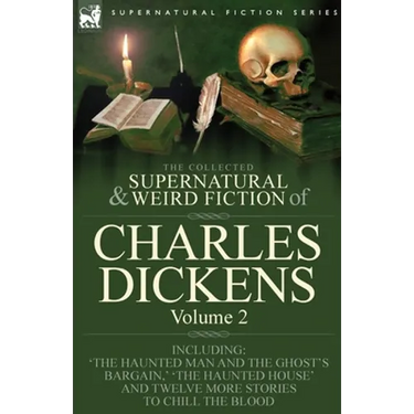 The Collected Supernatural and Weird Fiction of Charles Dickens-Volume 2: Contains Two Novellas 'The Haunted Man and the Ghost's Bargain' & 'The Crick