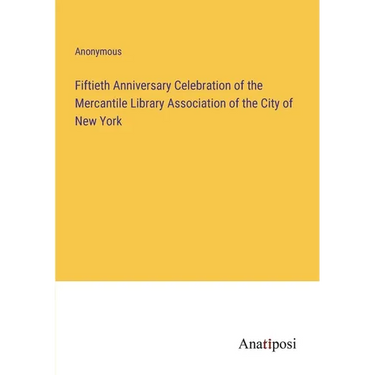 Fiftieth Anniversary Celebration of the Mercantile Library Association of the City of New York
