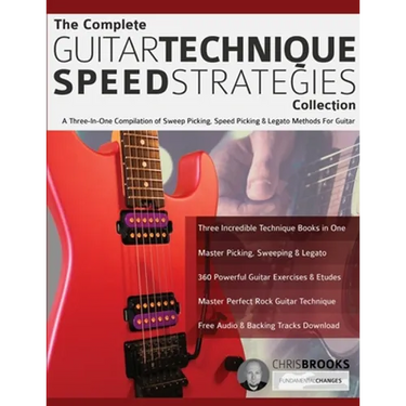 The Complete Guitar Technique Speed Strategies Collection: A Three-In-One Compilation of Sweep Picking, Speed Picking & Legato Methods For Guitar
