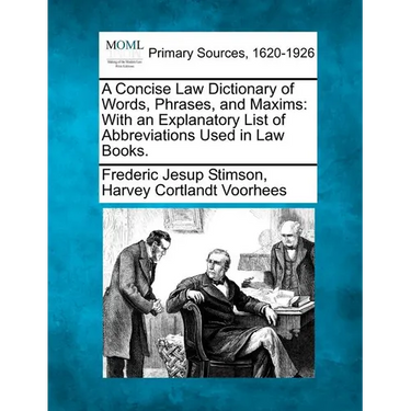 A Concise Law Dictionary of Words, Phrases, and Maxims: With an Explanatory List of Abbreviations Used in Law Books.