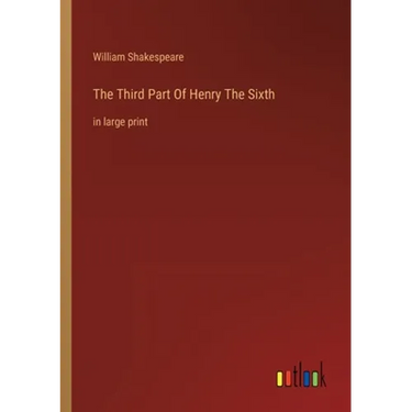 The Third Part Of Henry The Sixth: in large print