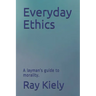 Everyday Ethics: A layman's guide to morality.