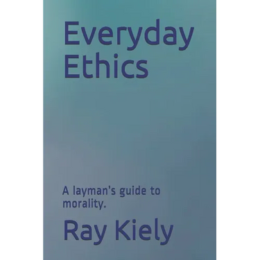 Everyday Ethics: A layman's guide to morality.
