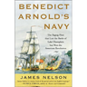 Benedict Arnold's Navy: The Ragtag Fleet That Lost the Battle of Lake Champlain But Won the American Revolution