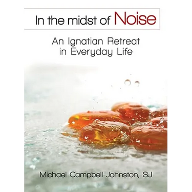 In the Midst of Noise: An Ignatian Retreat in Everyday Life