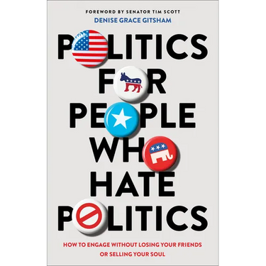Politics for People Who Hate Politics: How to Engage Without Losing Your Friends or Selling Your Soul