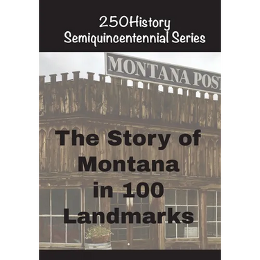 The Story of Montana In 100 Landmarks