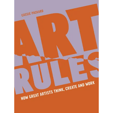 Art Rules: How Great Artists Think, Create and Work