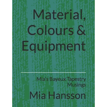 Material, Colours & Equipment: Mia's Bayeux Tapestry Musings