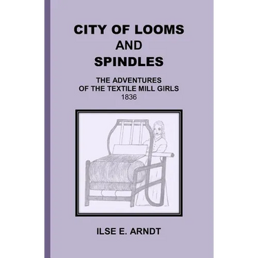 City of Looms and Spindles: The Adventures of the Textile Mill Girls 1836