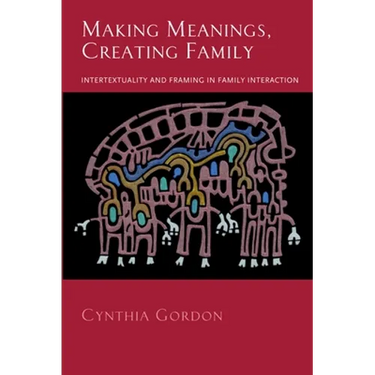 Making Meanings, Creating Family: Intertextuality and Framing in Family Interaction