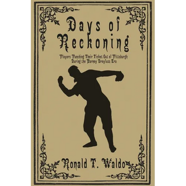 Days of Reckoning: Players Punching Their Ticket Out of Pittsburgh during the Barney Dreyfuss Era