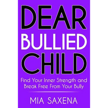 Dear Bullied Child: Find Your Inner Strength and Break Free From Your Bully