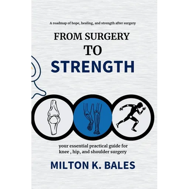 From Surgery To Strength: Your essential practical guide for knee, hip, and Shoulder Surgery