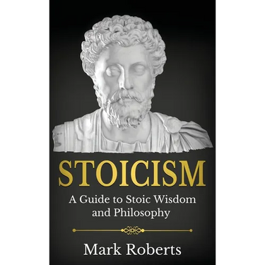 Stoicism: A Guide to Stoic Wisdom and Philosophy