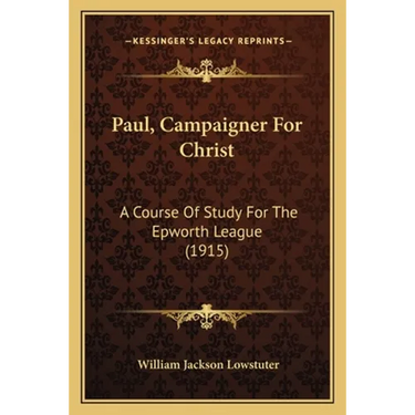 Paul, Campaigner For Christ: A Course Of Study For The Epworth League (1915)