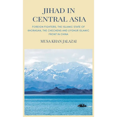 Jihad in Central Asia: Foreign Fighters, the Islamic State of Khorasan, the Chechens and Uyghur Islamic Front in China