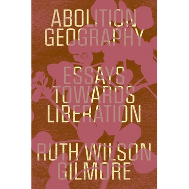 Abolition Geography: Essays Towards Liberation